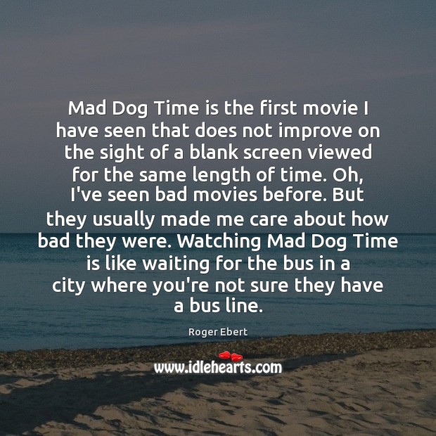 Mad Dog Time is the first movie I have seen that does Image