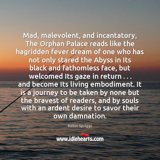 Mad, malevolent, and incantatory, The Orphan Palace reads like the hagridden fever Robin Spriggs Picture Quote