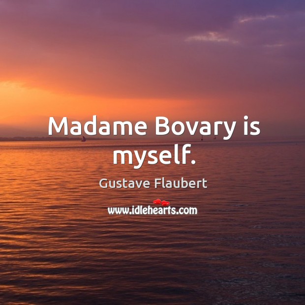 Madame bovary is myself. Gustave Flaubert Picture Quote