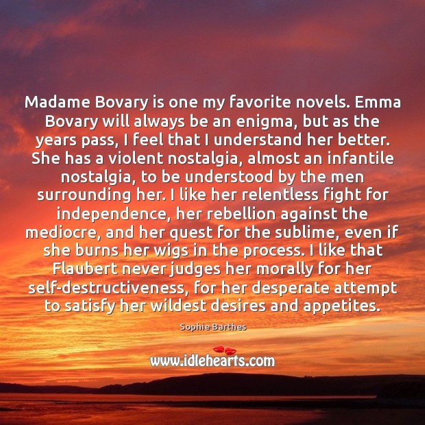 Madame Bovary is one my favorite novels. Emma Bovary will always be Sophie Barthes Picture Quote