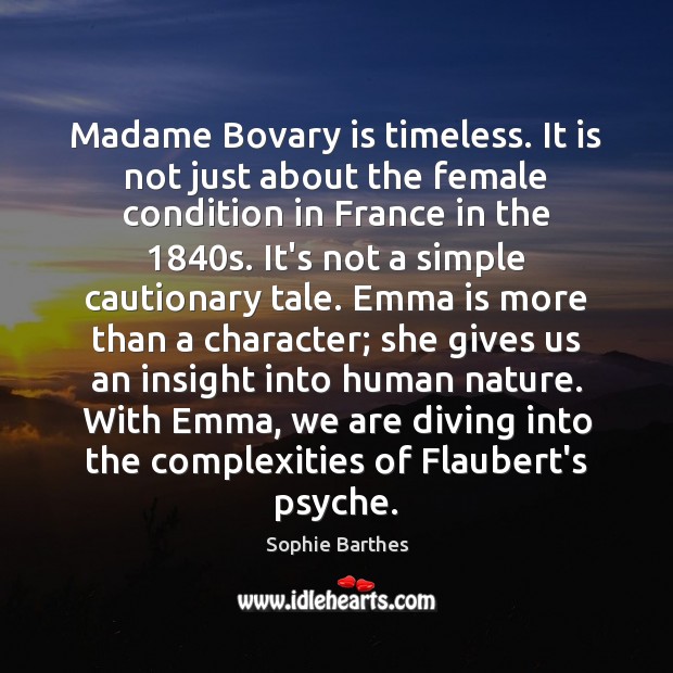 Madame Bovary is timeless. It is not just about the female condition Sophie Barthes Picture Quote