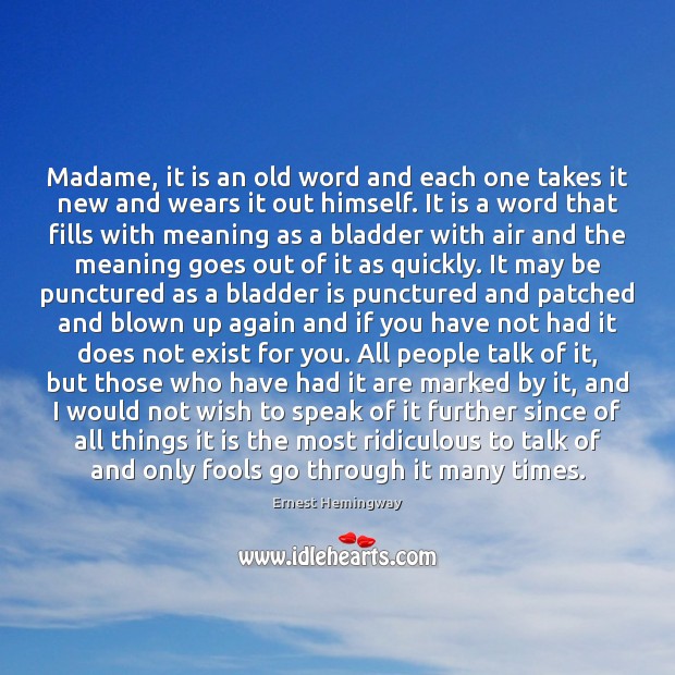 Madame, it is an old word and each one takes it new Ernest Hemingway Picture Quote
