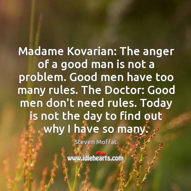 Madame Kovarian: The anger of a good man is not a problem. Men Quotes Image