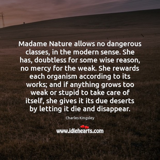 Madame Nature allows no dangerous classes, in the modern sense. She has, Charles Kingsley Picture Quote