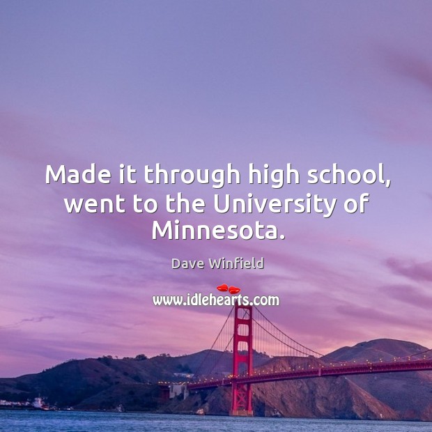 Made it through high school, went to the university of minnesota. Dave Winfield Picture Quote