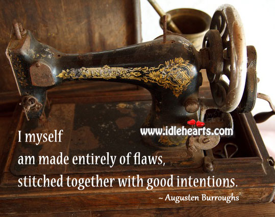 I am made entirely of flaws, stitched together with good intentions. Augusten Burroughs Picture Quote