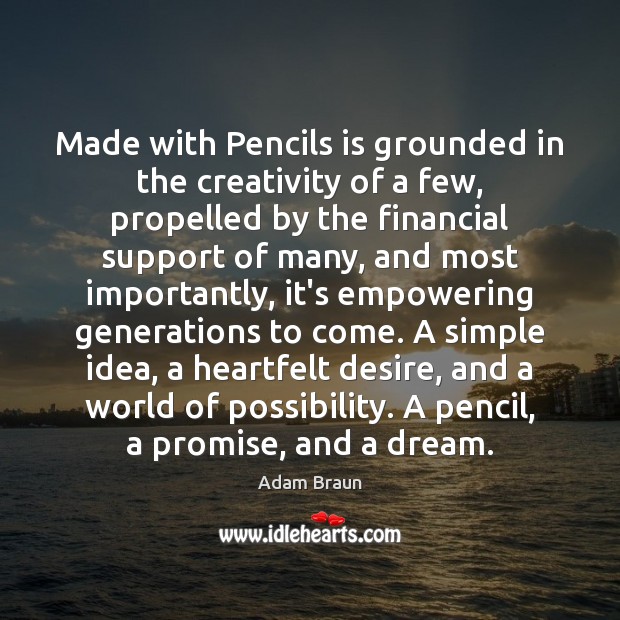 Made with Pencils is grounded in the creativity of a few, propelled Adam Braun Picture Quote