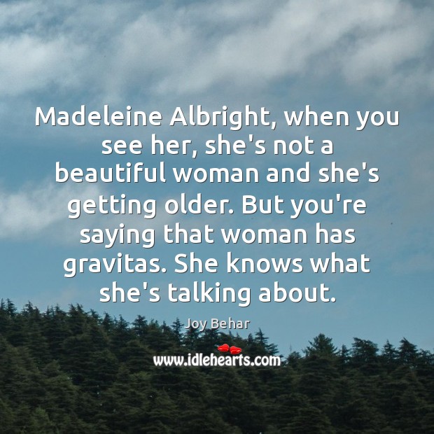 Madeleine Albright, when you see her, she’s not a beautiful woman and Joy Behar Picture Quote