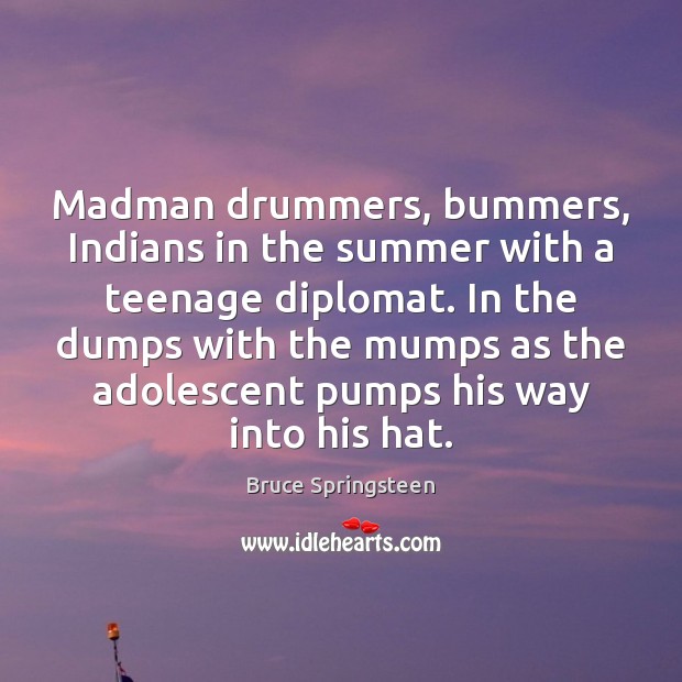 Madman drummers, bummers, Indians in the summer with a teenage diplomat. In 