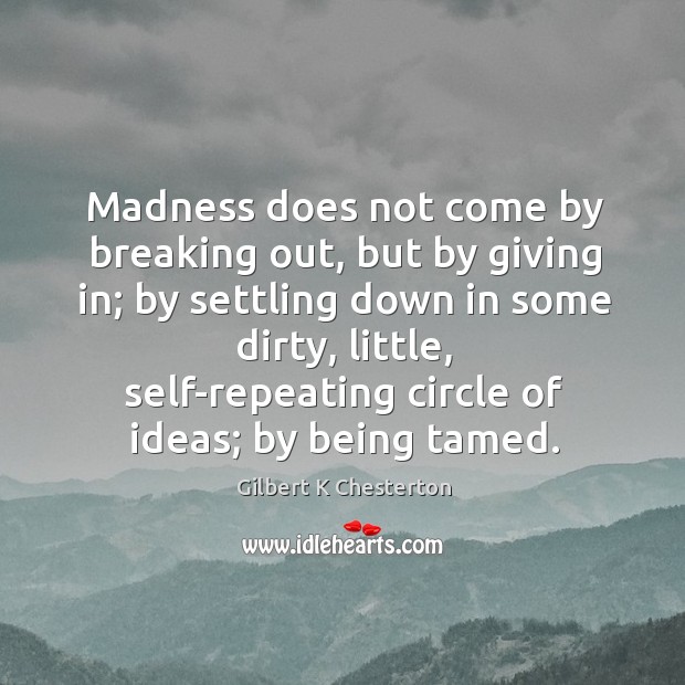 Madness does not come by breaking out, but by giving in; by Image