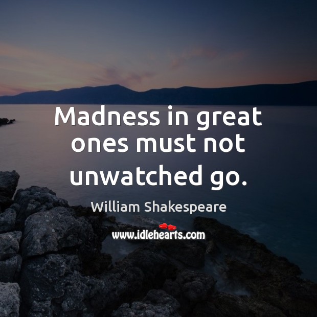 Madness in great ones must not unwatched go. William Shakespeare Picture Quote
