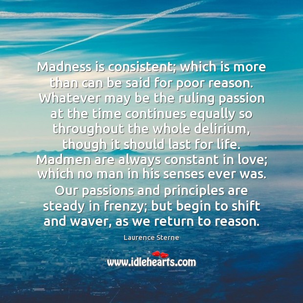 Madness is consistent; which is more than can be said for poor Passion Quotes Image