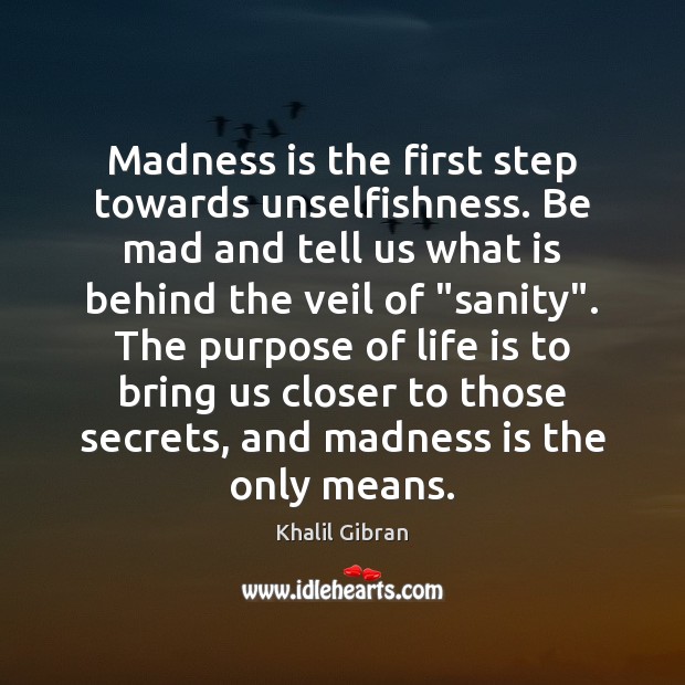 Madness is the first step towards unselfishness. Be mad and tell us Image