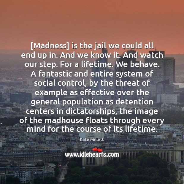 [Madness] is the jail we could all end up in. And we Kate Millett Picture Quote