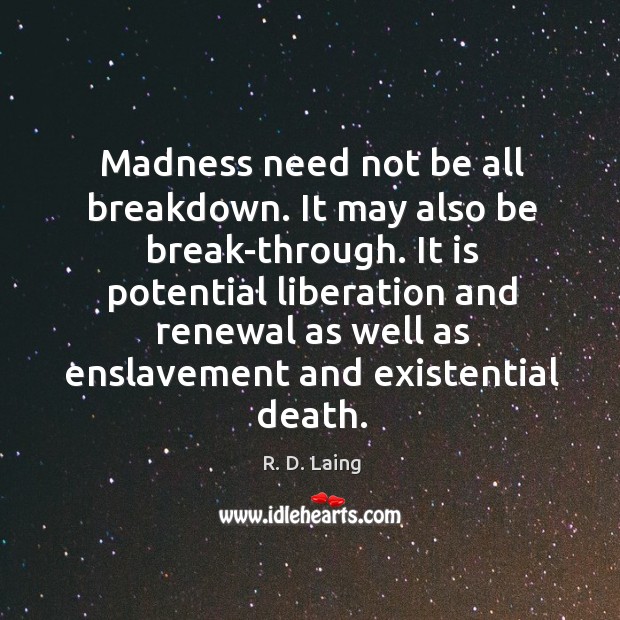 Madness need not be all breakdown. It may also be break-through. R. D. Laing Picture Quote