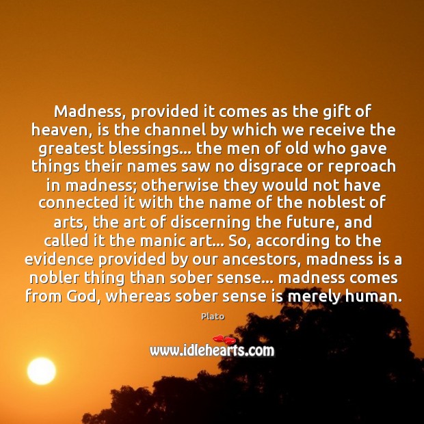 Madness, provided it comes as the gift of heaven, is the channel Plato Picture Quote