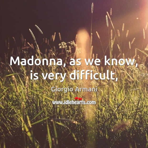 Madonna, as we know, is very difficult, Giorgio Armani Picture Quote