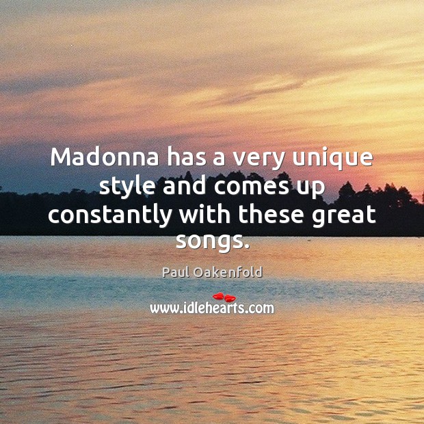 Madonna has a very unique style and comes up constantly with these great songs. Paul Oakenfold Picture Quote
