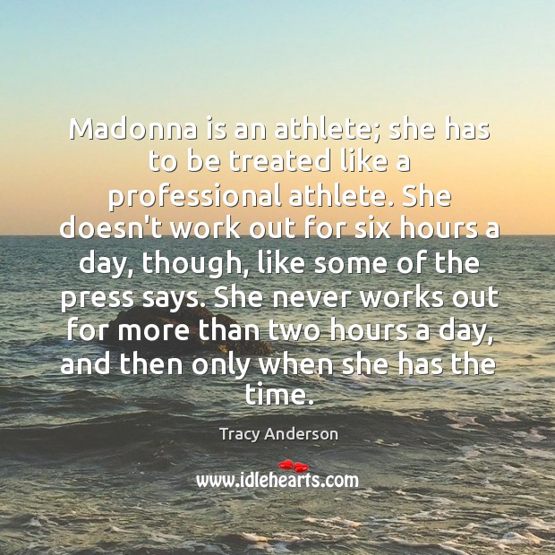 Madonna is an athlete; she has to be treated like a professional Tracy Anderson Picture Quote
