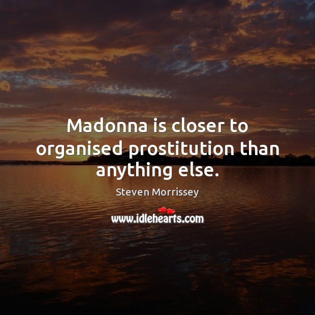 Madonna is closer to organised prostitution than anything else. Image