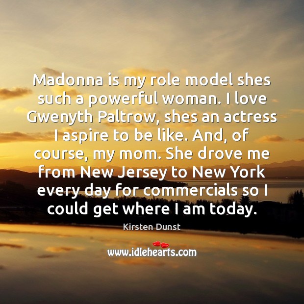 Madonna is my role model shes such a powerful woman. I love Kirsten Dunst Picture Quote