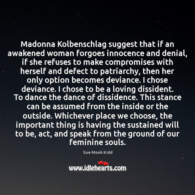 Madonna Kolbenschlag suggest that if an awakened woman forgoes innocence and denial, Sue Monk Kidd Picture Quote