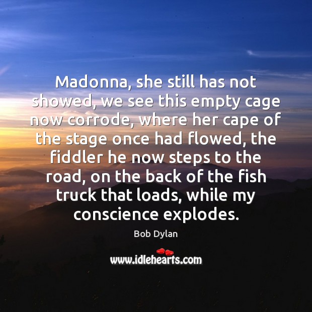 Madonna, she still has not showed, we see this empty cage now Bob Dylan Picture Quote