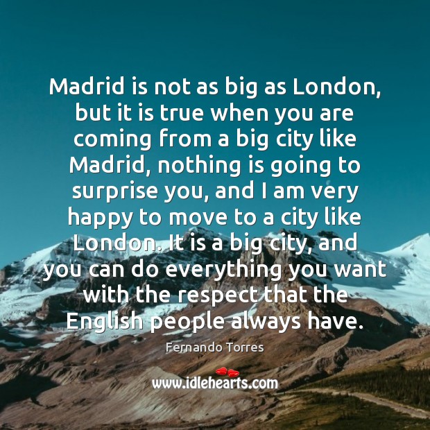 Madrid is not as big as London, but it is true when Fernando Torres Picture Quote