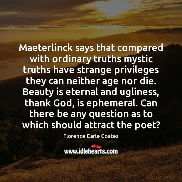 Maeterlinck says that compared with ordinary truths mystic truths have strange privileges Image