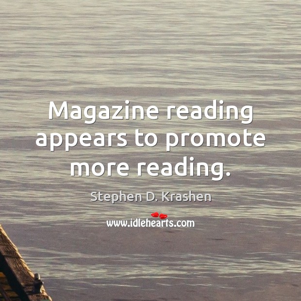 Magazine reading appears to promote more reading. Stephen D. Krashen Picture Quote