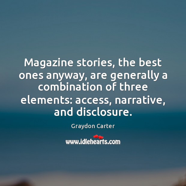 Magazine stories, the best ones anyway, are generally a combination of three Graydon Carter Picture Quote