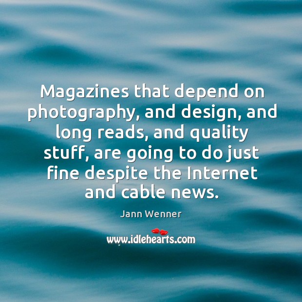 Magazines that depend on photography, and design, and long reads, and quality Jann Wenner Picture Quote