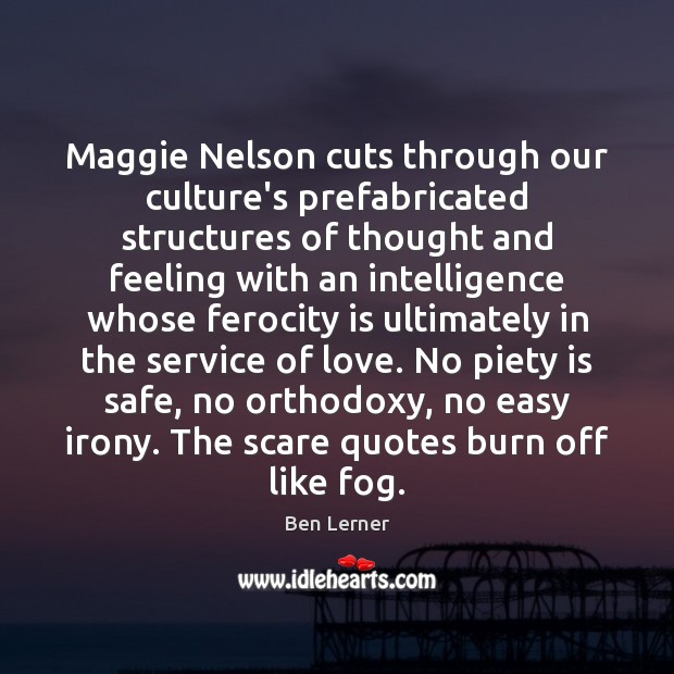 Maggie Nelson cuts through our culture’s prefabricated structures of thought and feeling Ben Lerner Picture Quote