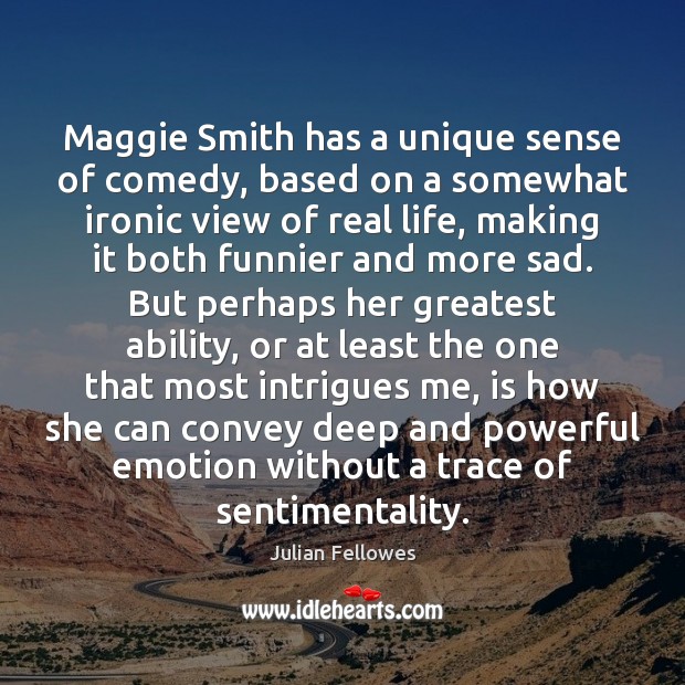Maggie Smith has a unique sense of comedy, based on a somewhat Real Life Quotes Image