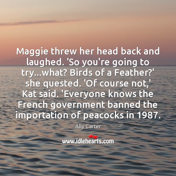 Maggie threw her head back and laughed. ‘So you’re going to try… Ally Carter Picture Quote