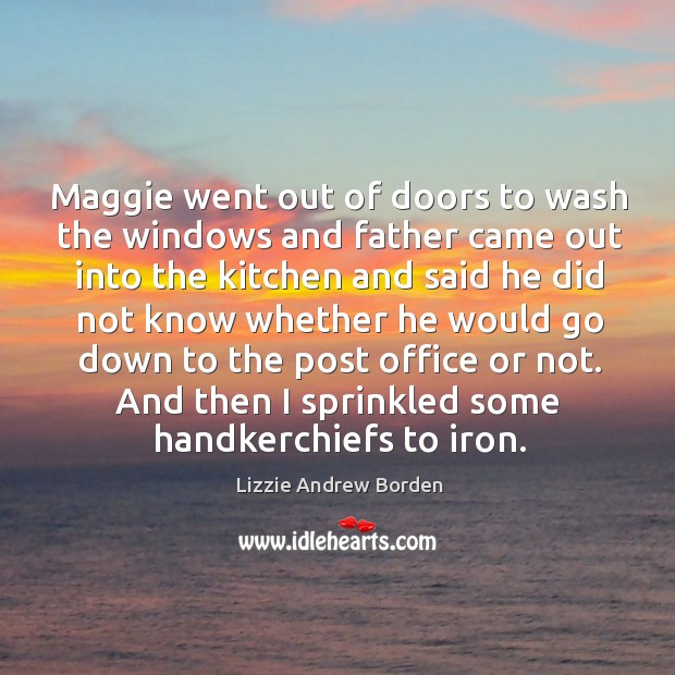 Maggie went out of doors to wash the windows and father came out Image