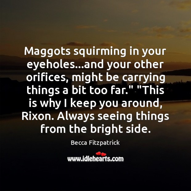 Maggots squirming in your eyeholes…and your other orifices, might be carrying Becca Fitzpatrick Picture Quote