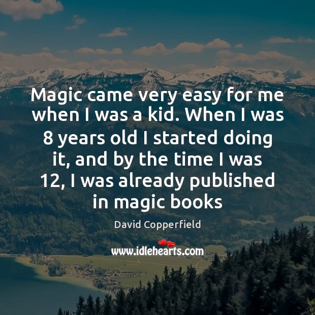 Magic came very easy for me when I was a kid. When David Copperfield Picture Quote