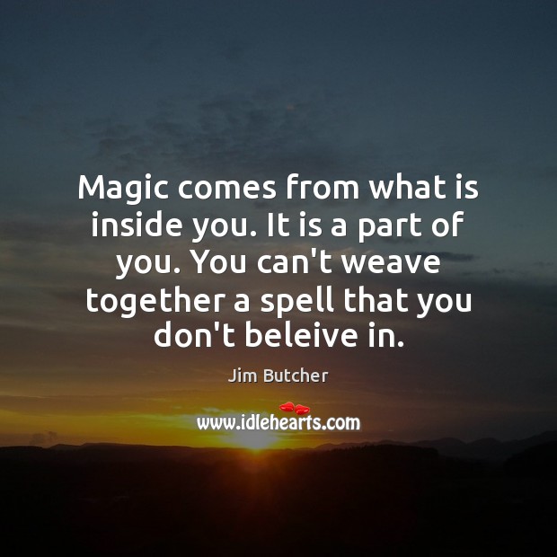 Magic comes from what is inside you. It is a part of Jim Butcher Picture Quote
