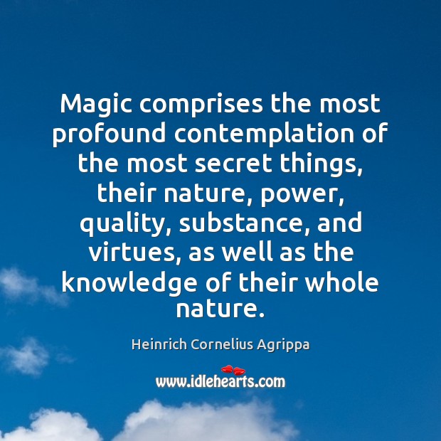 Magic comprises the most profound contemplation of the most secret things, their Image
