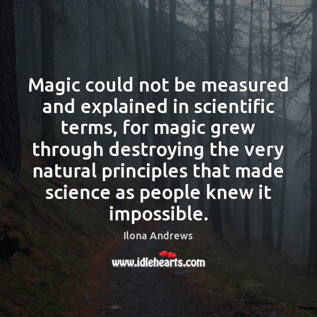 Magic could not be measured and explained in scientific terms, for magic Ilona Andrews Picture Quote