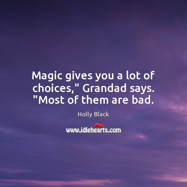 Magic gives you a lot of choices,” Grandad says. “Most of them are bad. Holly Black Picture Quote