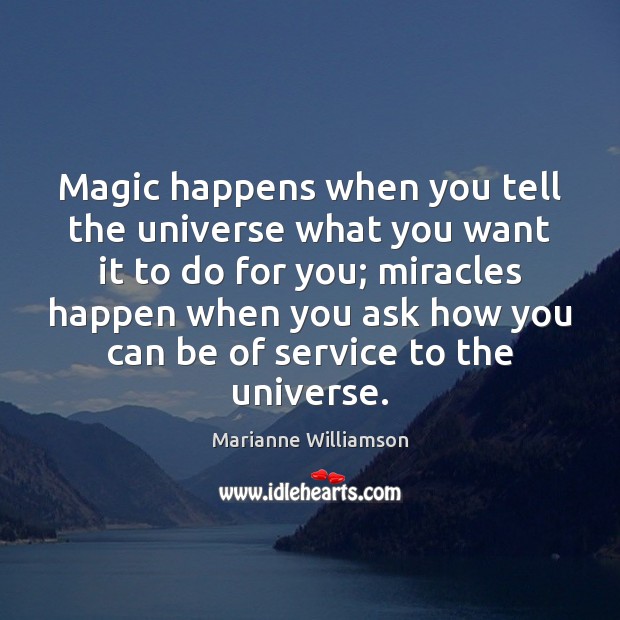 Magic happens when you tell the universe what you want it to Marianne Williamson Picture Quote