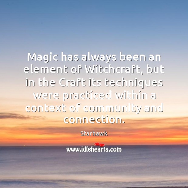 Magic has always been an element of Witchcraft, but in the Craft Starhawk Picture Quote