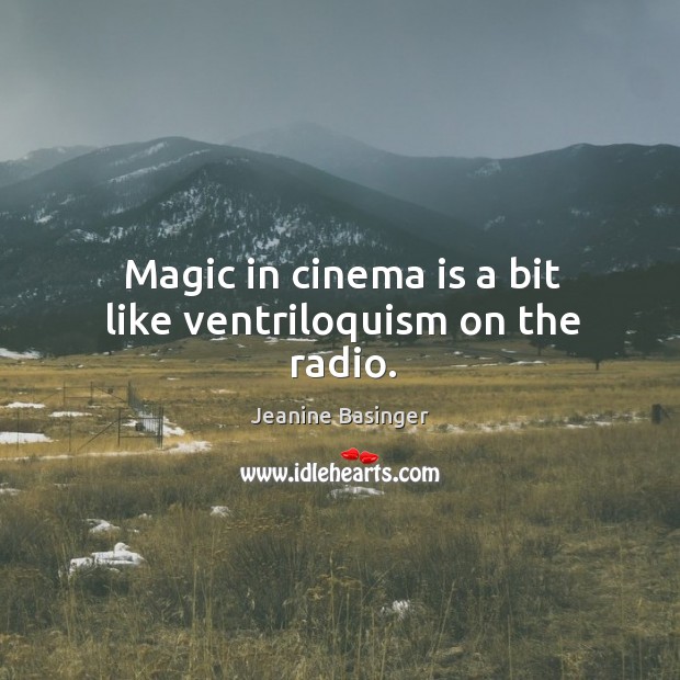 Magic in cinema is a bit like ventriloquism on the radio. Jeanine Basinger Picture Quote