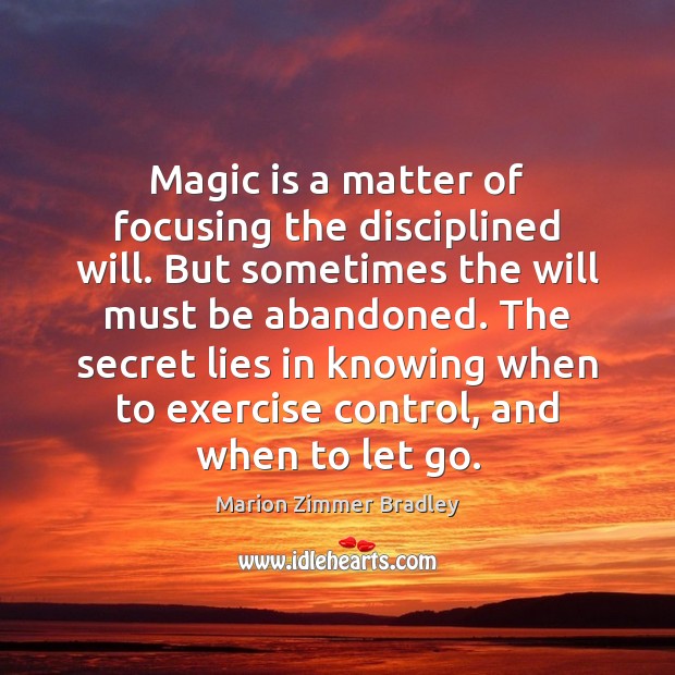 Magic is a matter of focusing the disciplined will. But sometimes the Marion Zimmer Bradley Picture Quote