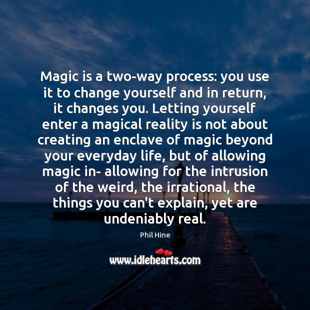 Magic is a two-way process: you use it to change yourself and Phil Hine Picture Quote
