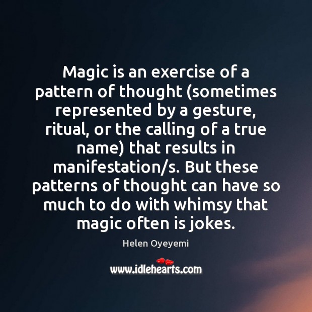 Magic is an exercise of a pattern of thought (sometimes represented by Helen Oyeyemi Picture Quote