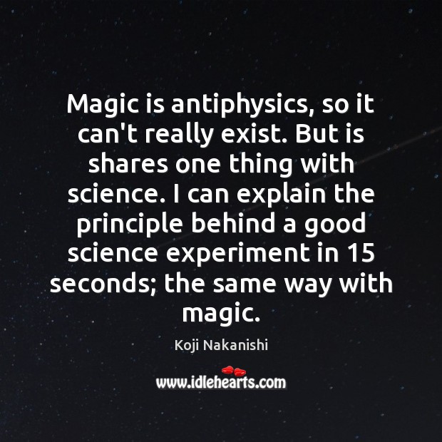 Magic is antiphysics, so it can’t really exist. But is shares one Koji Nakanishi Picture Quote