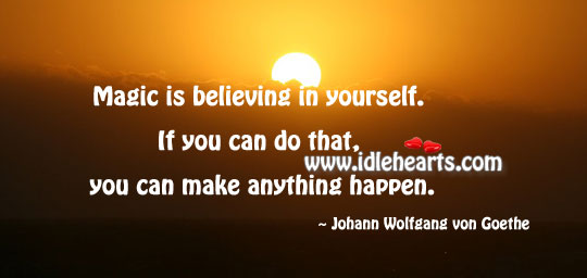 Magic is believing in yourself. Johann Wolfgang von Goethe Picture Quote